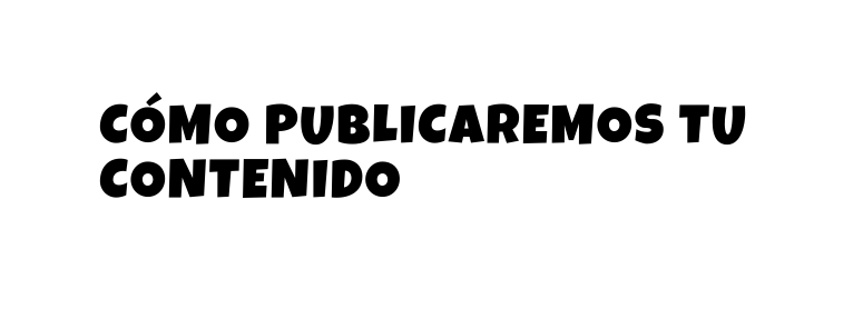 cómo publicaremos tu contenido